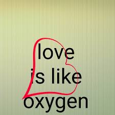 love is like oxygen